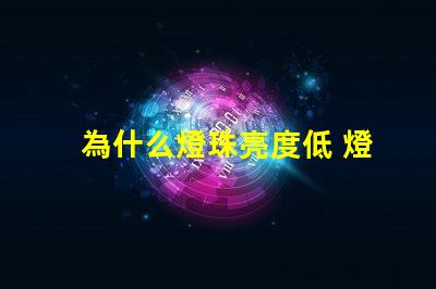 為什么燈珠亮度低 燈珠亮度低是什么原因